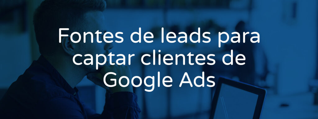 fontes-de-leads-para-captar-clientes-de-google-ads