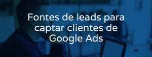 fontes-de-leads-para-captar-clientes-de-google-ads