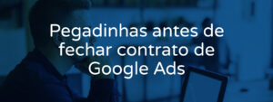 pegadinhas-antes-de-fechar-contrato-de-google-ads