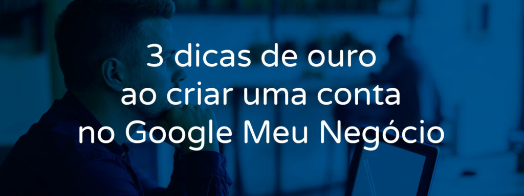 3-dicas-de-ouro-ao-criar-uma-conta-no-google-meu-negocio