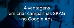 4-vantages-em-criar-campanhas-skag-no-google-ads