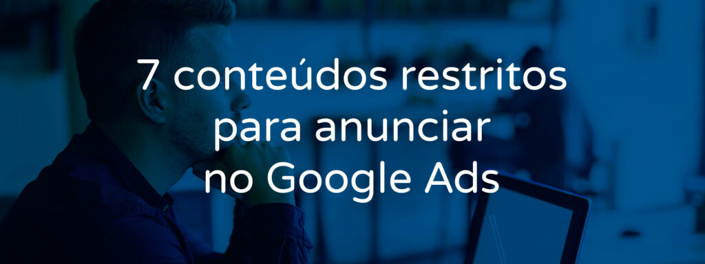 7-conteudos-restritos-para-anunciar-no-google-ads