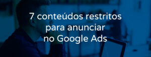 7-conteudos-restritos-para-anunciar-no-google-ads