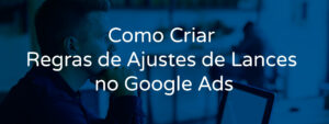 como-criar-regras-de-ajustes-de-lances-no-google-ads