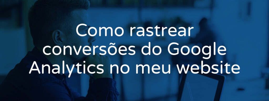 como-rastrear-conversoes-do-google-analytics-no-meu-website