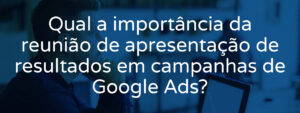 A-importância-da-apresentação-de-resultados-de-Google-Ads