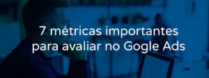 7-metricas-importantes-para-avaliar-no-google-ads