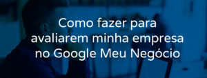 como-fazer-para-avaliarem-minha-empresa-no-google-meu-negocio