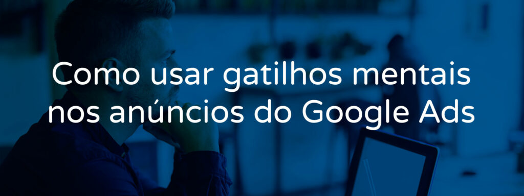 como-usar-gatilhos-mentais-nos-anuncios-do-google-ads