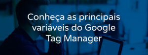 conheca-as-principais-variaveis-do-google-tag-manager