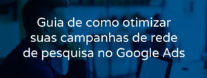 Guia de como otimizar campanhas de rede de pesquisa do Google Ads