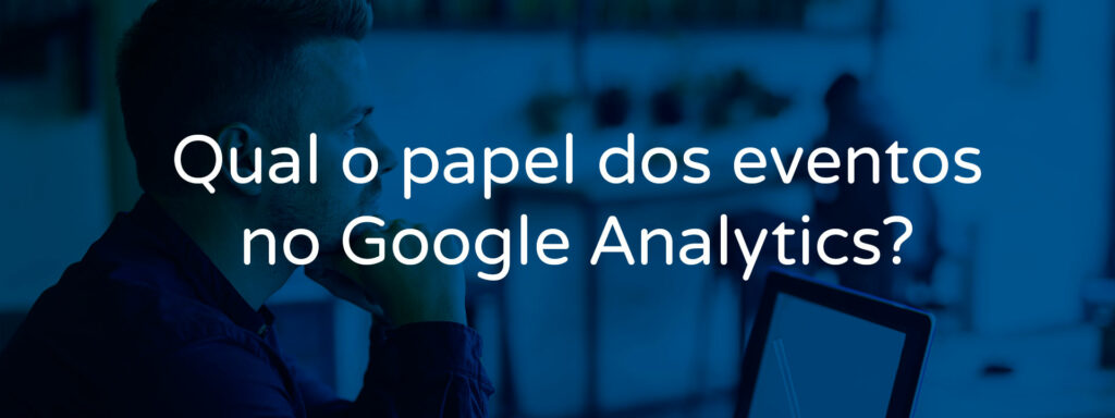 qual-o-papel-dos-eventos-no-google-analytics