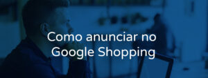 Como anunciar no Google Shopping