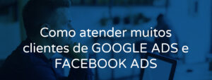 Como atender muitos clientes de GOOGLE ADS e FACEBOOK ADS