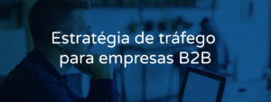 Estratégias de tráfego pago para empresas B2B