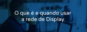 O que é rede de Display do Google Ads?