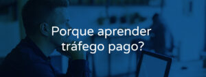 Porque aprender tráfego pago