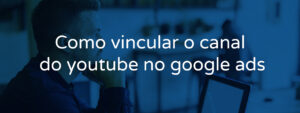 Como vincular o canal do youtube no google ads