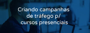 Estratégias de tráfego pago para cursos presenciais