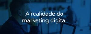 A realidade do marketing digital