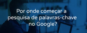 Por onde começar a pesquisa de palavras-chave no Google?