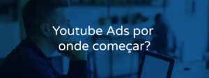 Youtube Ads por  onde começar?