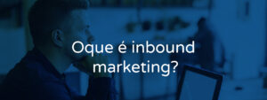 O que é inbound marketing?