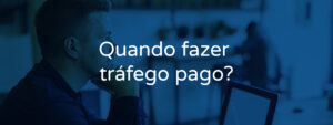 Quando fazer tráfego pago?