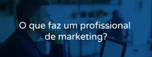 O que faz um profissional de marketing?