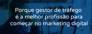 Gestor de tráfego é a melhor profissão para começar no marketing digital