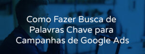 Como Fazer Busca de Palavras Chave para Campanhas de Google Ads