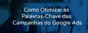 Como Otimizar as Palavras-Chave das Campanhas do Google Ads