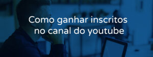 Como ganhar inscritos no canal do youtube