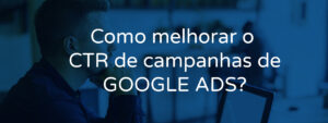 Como melhorar o CTR de campanhas de GOOGLE ADS?