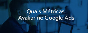 Quais Métricas Avaliar no Google Ads