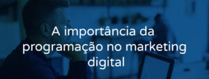 A importância da programação no marketing digital