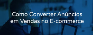 Como Converter Anúncios em Vendas no E-commerce