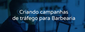 Criando campanhas de tráfego para Barbearia