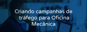 Criando campanhas de tráfego para Oficina Mecânica