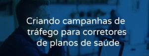 Criando campanhas de tráfego para corretores de planos de saúde