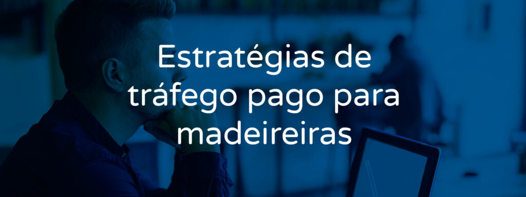 estrategias-trafego-pago-madeireiras